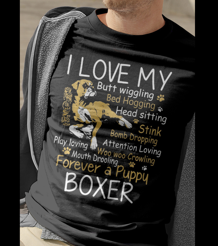 I Love My Butt Wiggling Bed Hogging Head Sitting Stink Bomb Dropping Attention Loving Woo Woo Crowling Mouth Drooling Forever A Puppy Boxer T-Shirt
