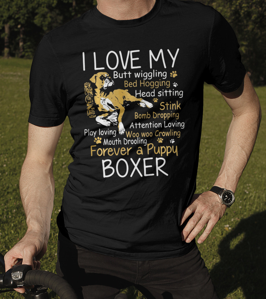 I Love My Butt Wiggling Bed Hogging Head Sitting Stink Bomb Dropping Attention Loving Woo Woo Crowling Mouth Drooling Forever A Puppy Boxer T-Shirt
