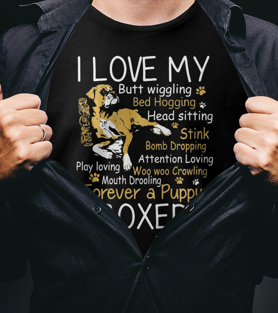 I Love My Butt Wiggling Bed Hogging Head Sitting Stink Bomb Dropping Attention Loving Woo Woo Crowling Mouth Drooling Forever A Puppy Boxer T-Shirt