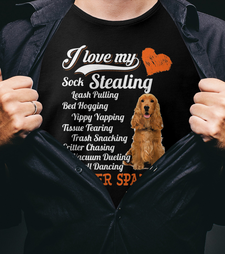 I Love My Sock Stealing Leash Pulling Bed Hogging Yippy Yapping Tissue Tearing Trash Snacking Critter Chasing Vacuum Dueling Doorbell Dancing Cocker Spaniel T-Shirt