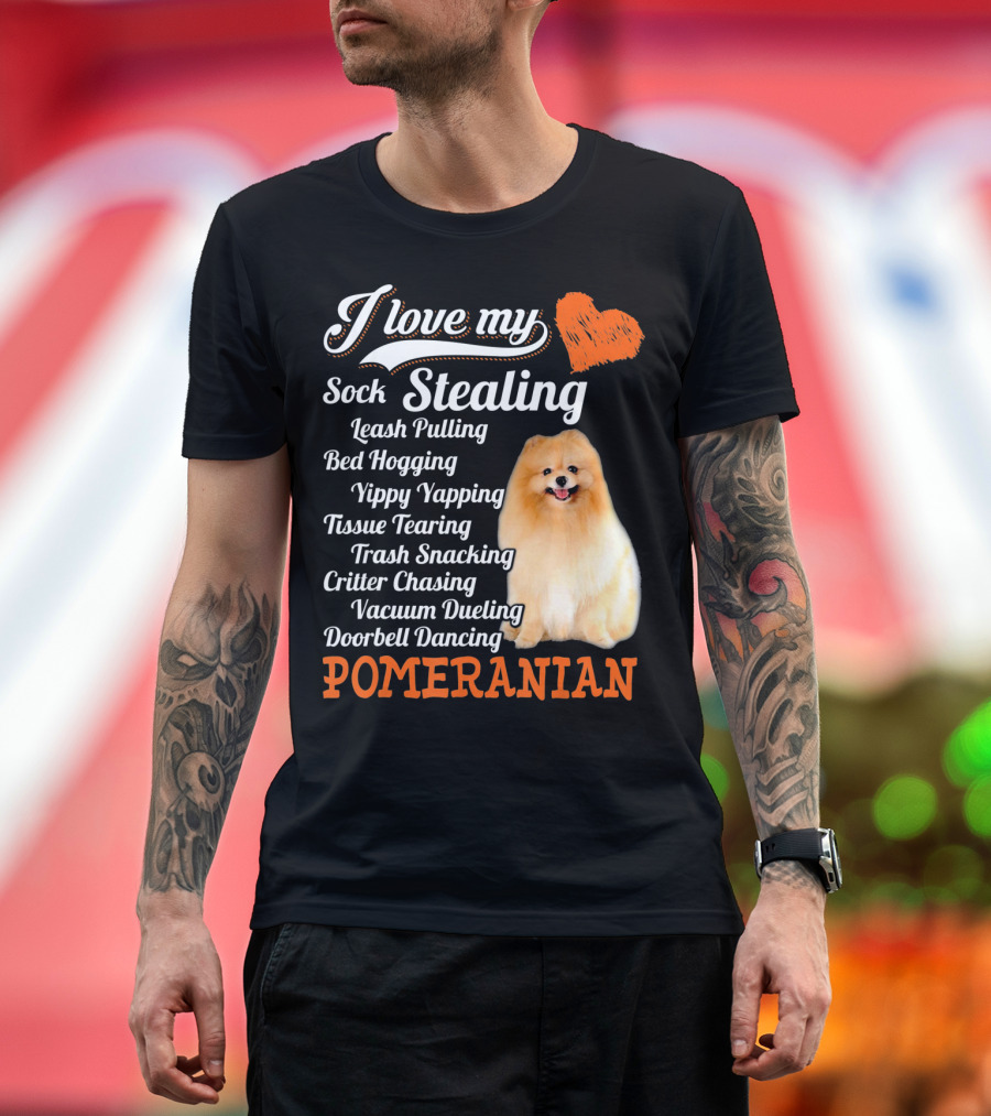 I Love My Sock Stealing Leash Pulling Bed Hogging Yippy Yapping Tissue Tearing Trash Snacking Critter Chasing Vacuum Dueling Doorbell Dancing Pomerani