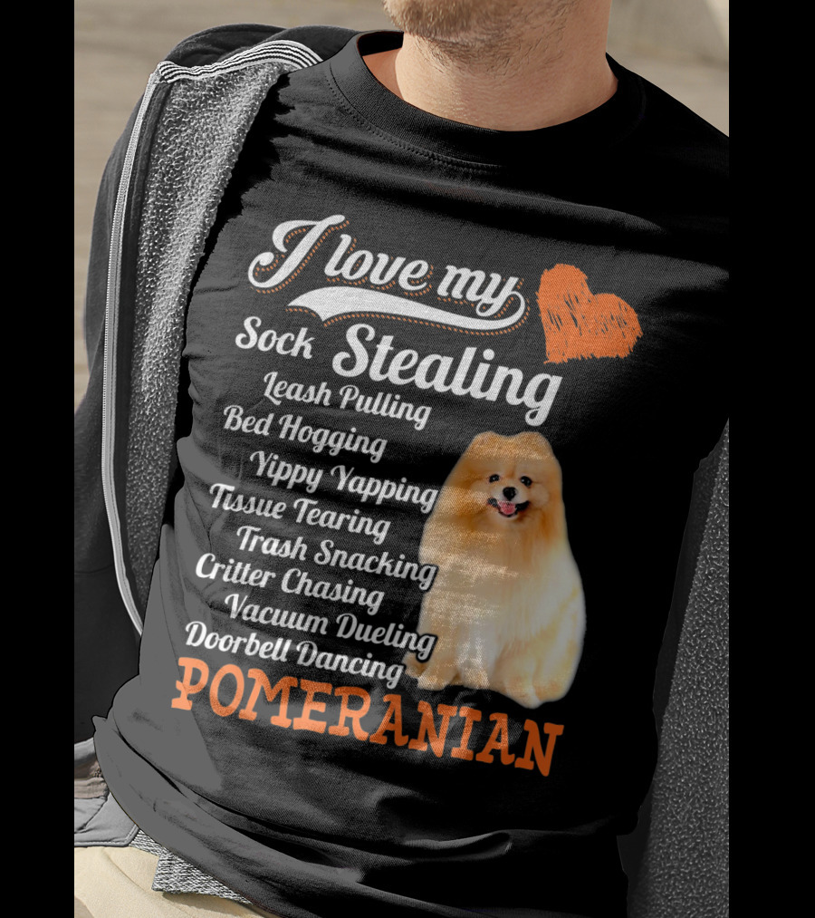 I Love My Sock Stealing Leash Pulling Bed Hogging Yippy Yapping Tissue Tearing Trash Snacking Critter Chasing Vacuum Dueling Doorbell Dancing Pomeranian T-Shirt