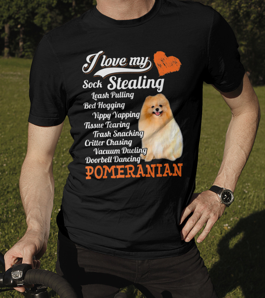 I Love My Sock Stealing Leash Pulling Bed Hogging Yippy Yapping Tissue Tearing Trash Snacking Critter Chasing Vacuum Dueling Doorbell Dancing Pomeranian T-Shirt