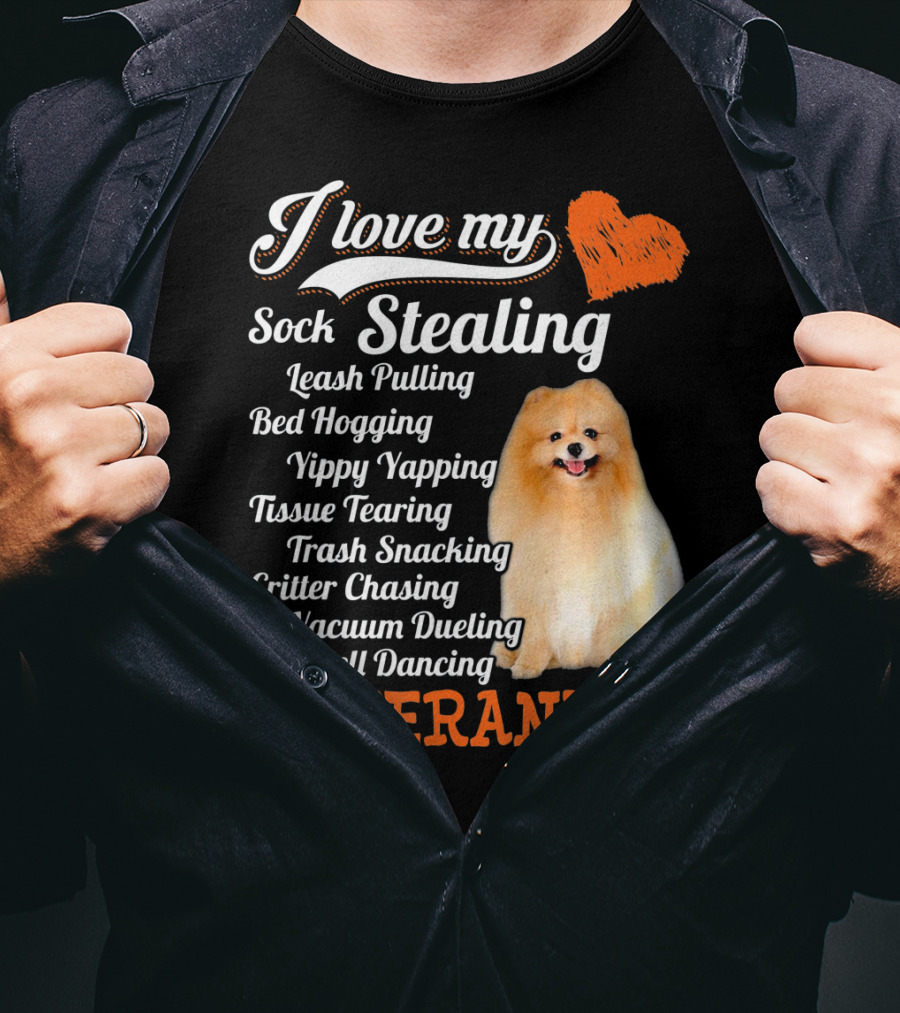 I Love My Sock Stealing Leash Pulling Bed Hogging Yippy Yapping Tissue Tearing Trash Snacking Critter Chasing Vacuum Dueling Doorbell Dancing Pomeranian T-Shirt