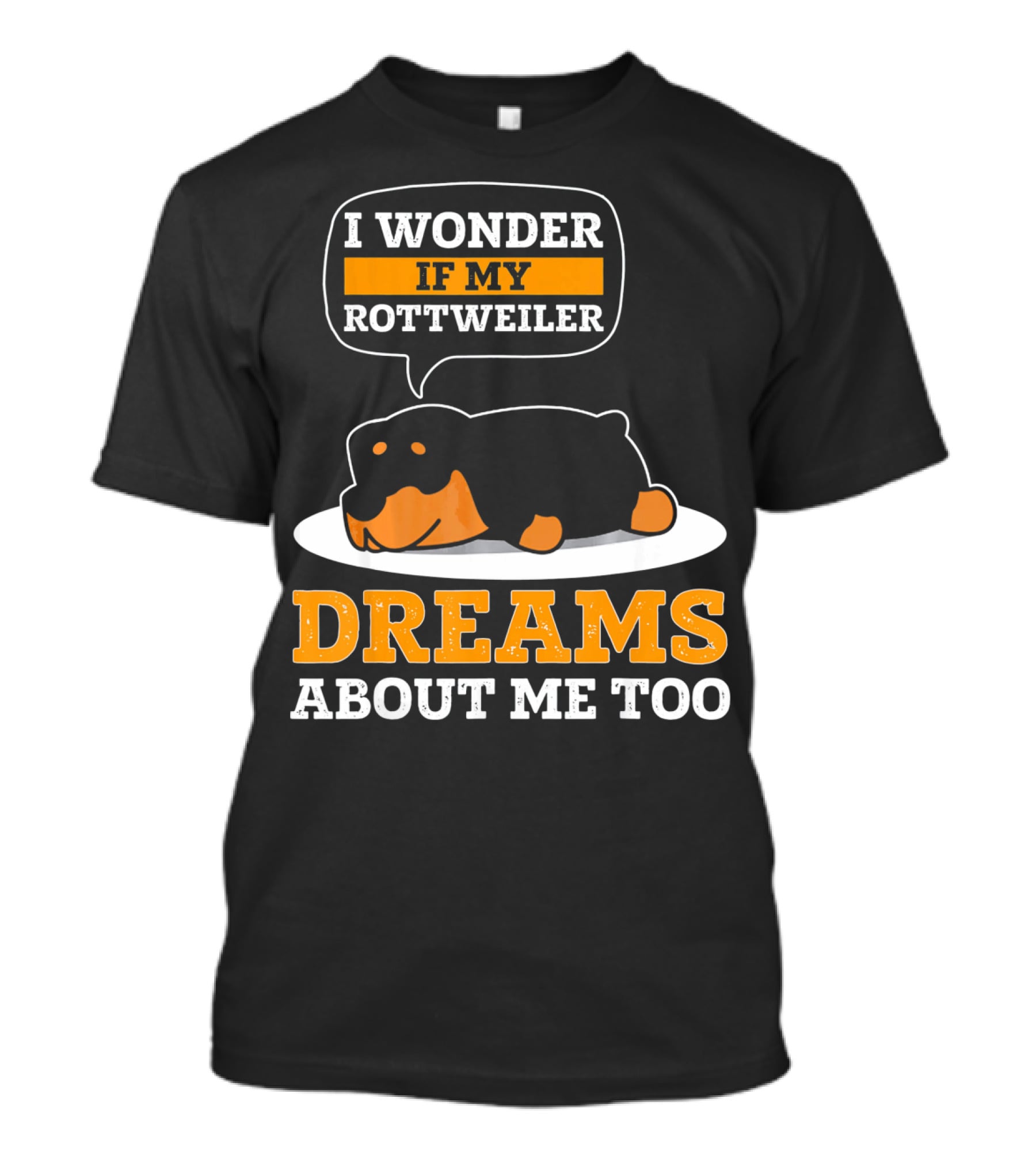 I Wonder If My Rottweiler Dreams About Me Too Rottweiler Dreams About Me Too T-Shirt