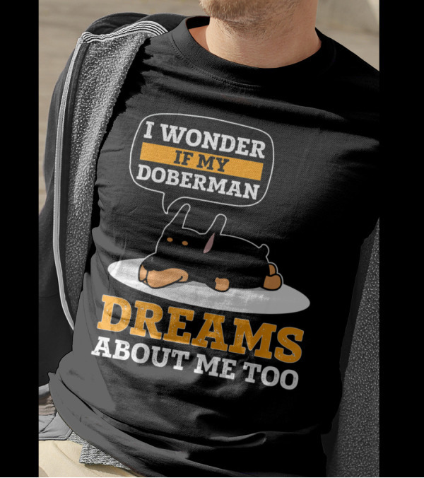 I Wonder If My Doberman Dreams About Me Too Sleeping Dog T-Shirt
