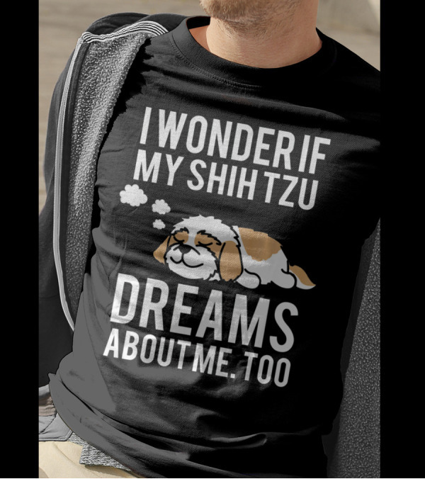 I Wonder If My Shih Tzu Dreams About Me Too T-Shirt
