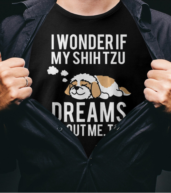 I Wonder If My Shih Tzu Dreams About Me Too T-Shirt