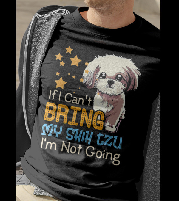 If I Can't Bring My Shih Tzu I'm Not Going Funny Dog T-Shirt