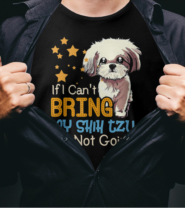 If I Can't Bring My Shih Tzu I'm Not Going Funny Dog T-Shirt