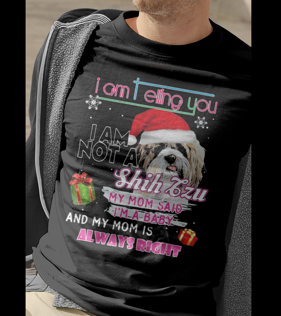 I Am Telling You I Am Not A Shih Tzu My Mom Said I'm A Baby And My Mom Is Always Right T-Shirt