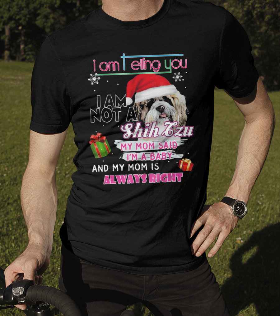 I Am Telling You I Am Not A Shih Tzu My Mom Said I'm A Baby And My Mom Is Always Right T-Shirt