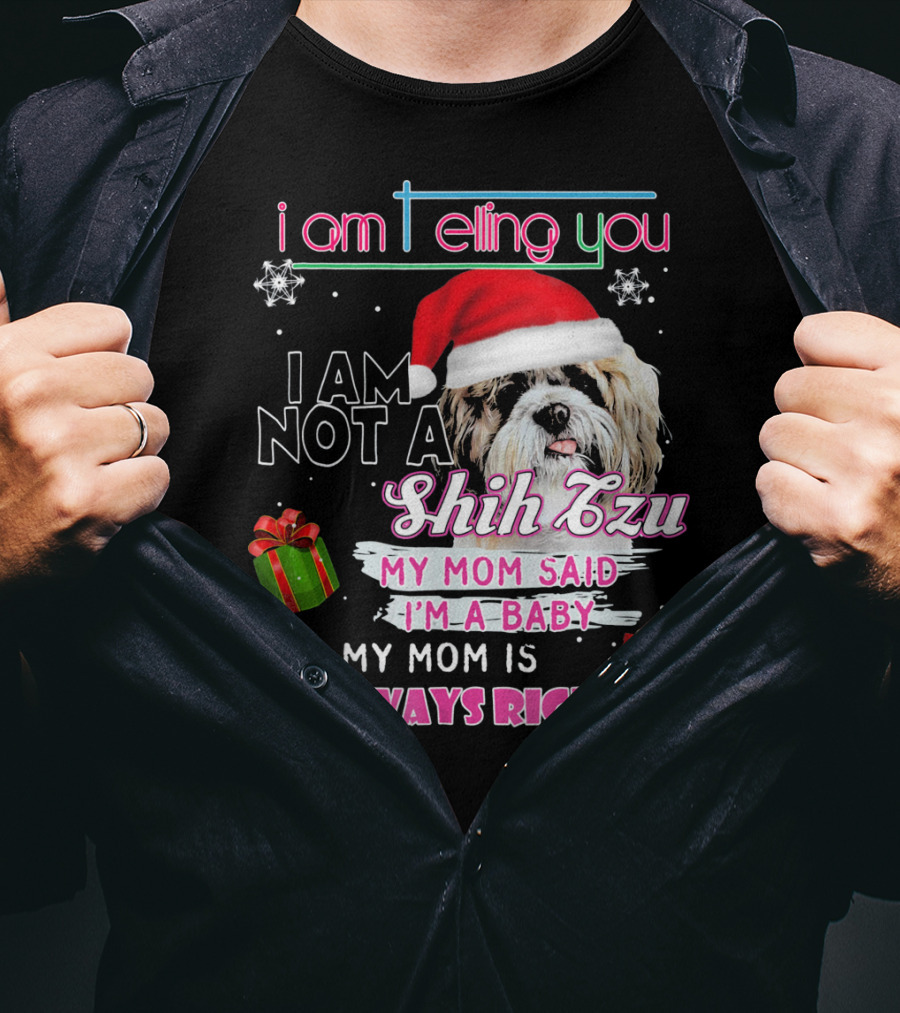 I Am Telling You I Am Not A Shih Tzu My Mom Said I'm A Baby And My Mom Is Always Right T-Shirt