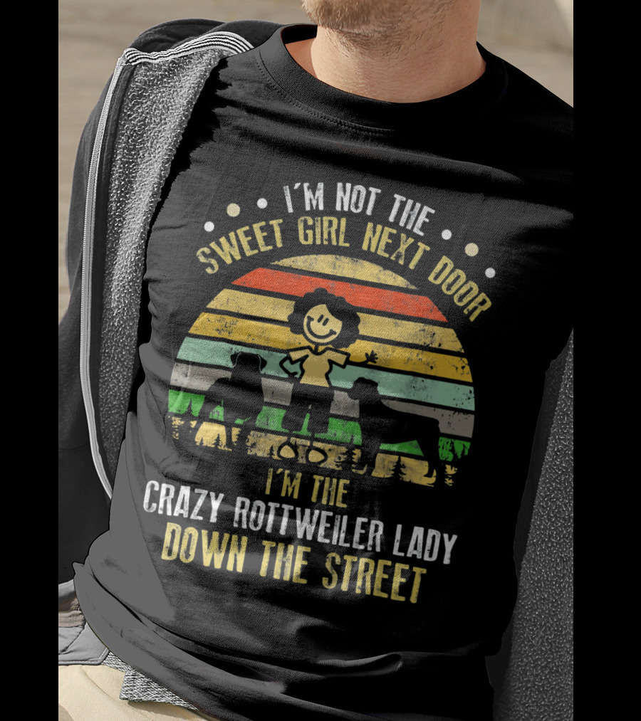I’m Not The Sweet Girl Next Door I’m The Crazy Rottweiler Lady Down The Street T-Shirt