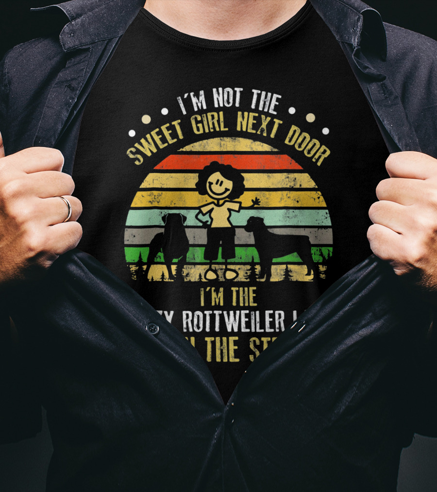 I’m Not The Sweet Girl Next Door I’m The Crazy Rottweiler Lady Down The Street T-Shirt