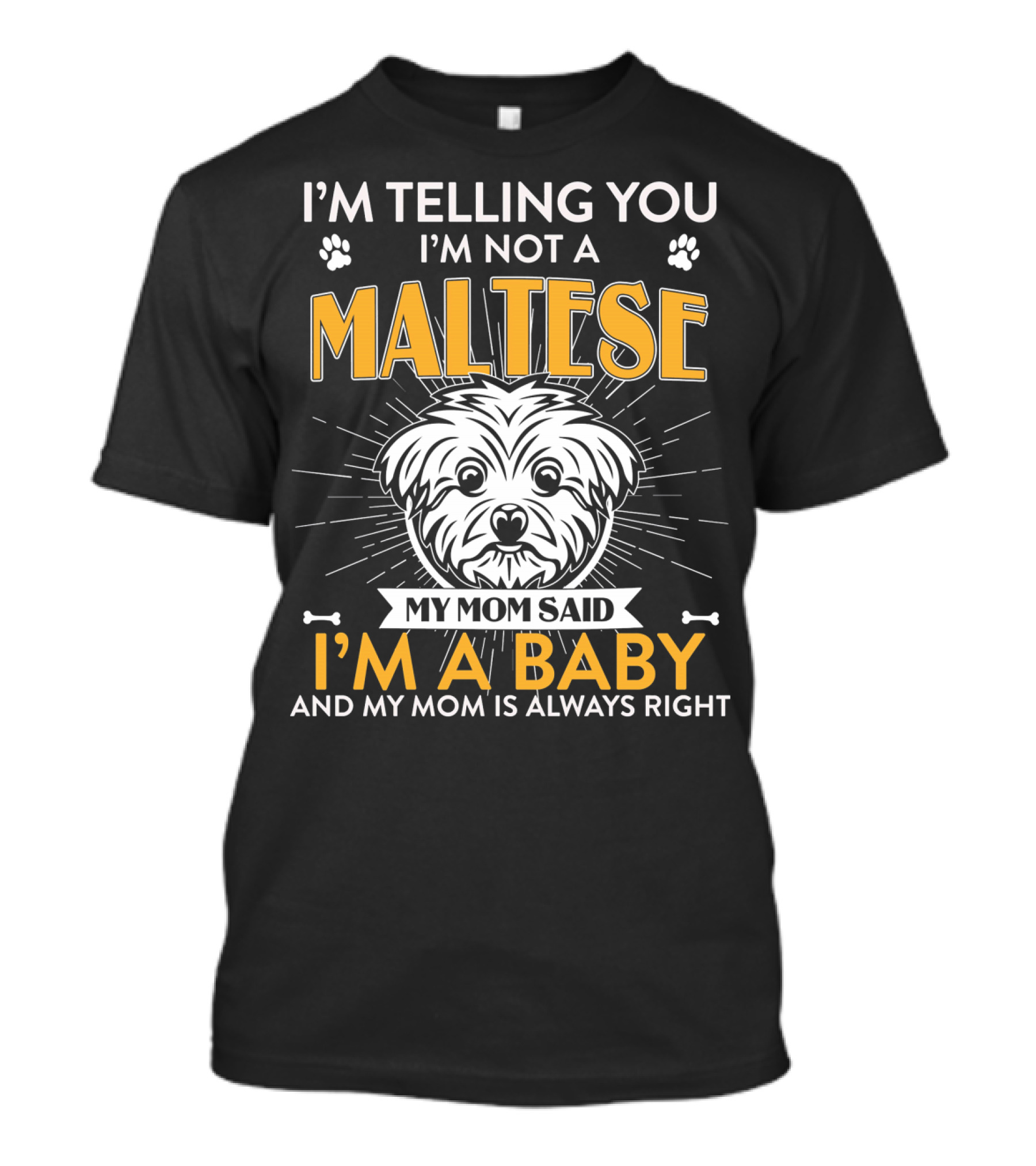 I'm Telling You I'm Not A Maltese My Mom Said I'm A Baby And My Mom Is Always Right T-Shirt