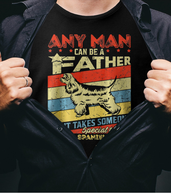 ANY MAN CAN BE A FATHER BUT IT TAKES SOMEONE SPECIAL TO BE A COCKER SPANIEL DADDY T-Shirt
