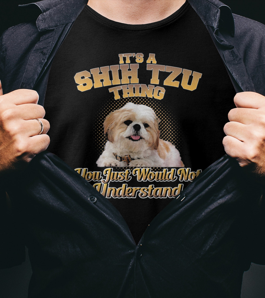 It's A Shih Tzu Thing You Just Would Not Understand T-Shirt