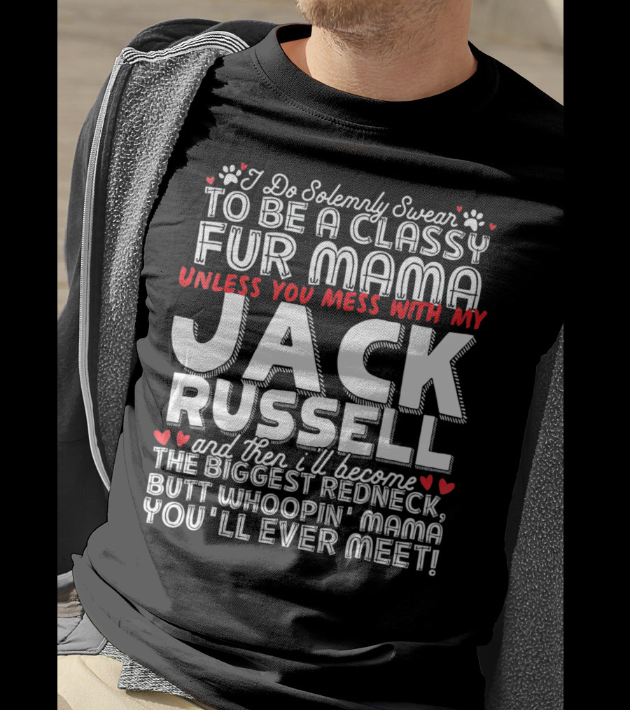 I Do Solemnly Swear To Be A Classy Fur Mama Unless You Mess With My Jack Russell And Then I'll Become The Biggest Redneck Butt Whoopin' Mama You'll Ever Meet T-Shirt