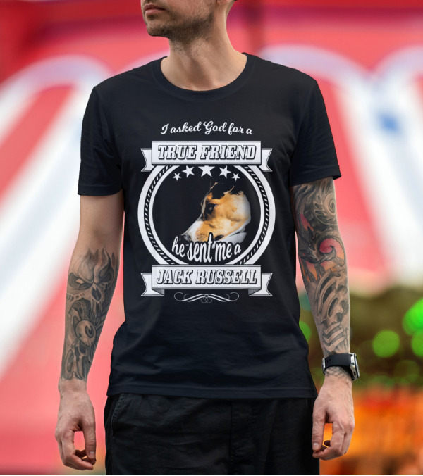 Premium T-Shirt: I Asked God for a True Friend He Sent Me a Jack Russell Terrier T-Shirt I Asked God for a True Friend He Sent Me a Jack Russell Terrier T-Shirt