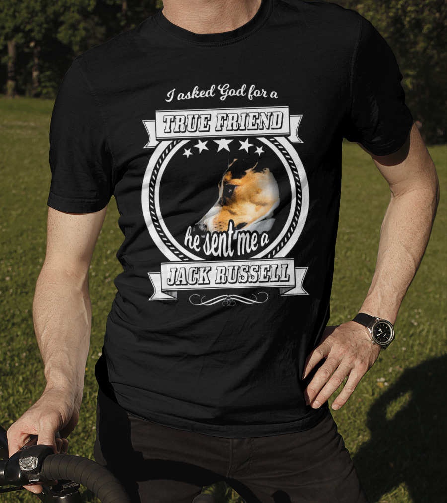 I Asked God For A True Friend He Sent Me A Jack Russell Terrier T-Shirt