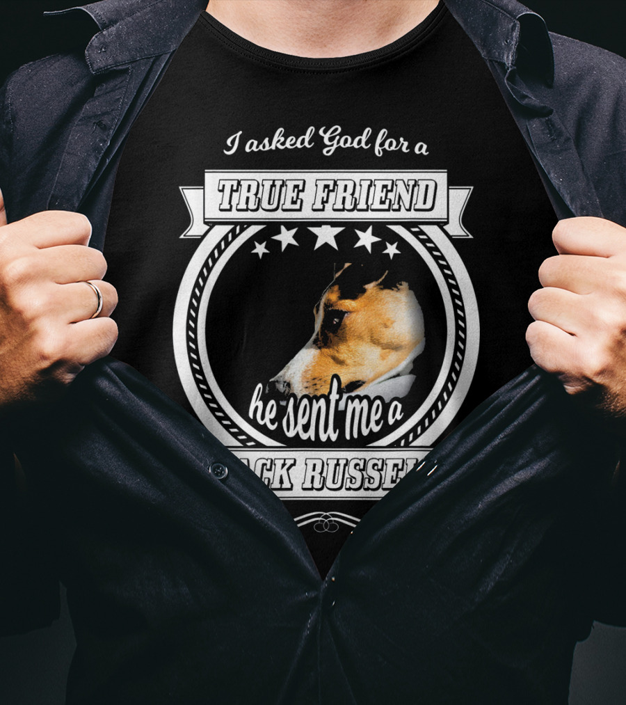 I Asked God For A True Friend He Sent Me A Jack Russell Terrier T-Shirt