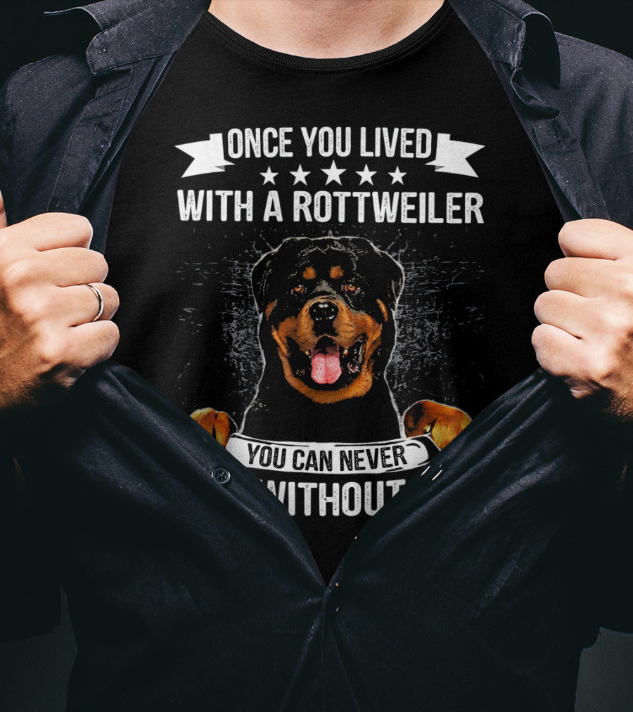 Once You Lived With A Rottweiler You Can Never Live Without One T-Shirt