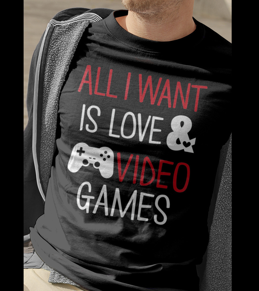 All I Want Is Love And Video Games T-Shirt