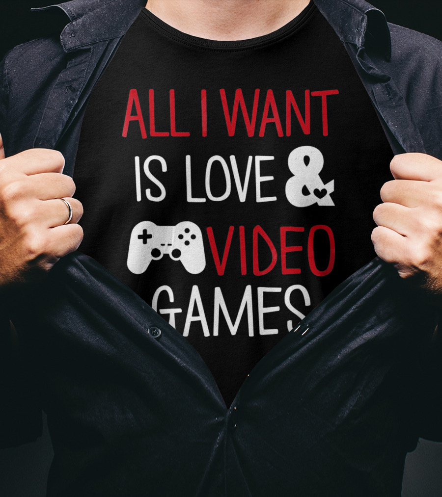 All I Want Is Love And Video Games T-Shirt