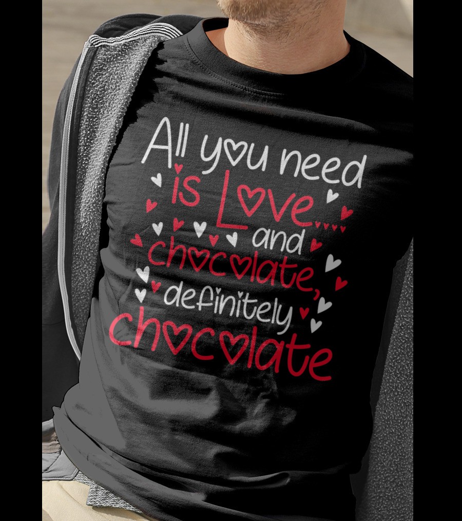 All You Need Is Love And Chocolate Definitely Chocolate Valentine's Hearts T-Shirt