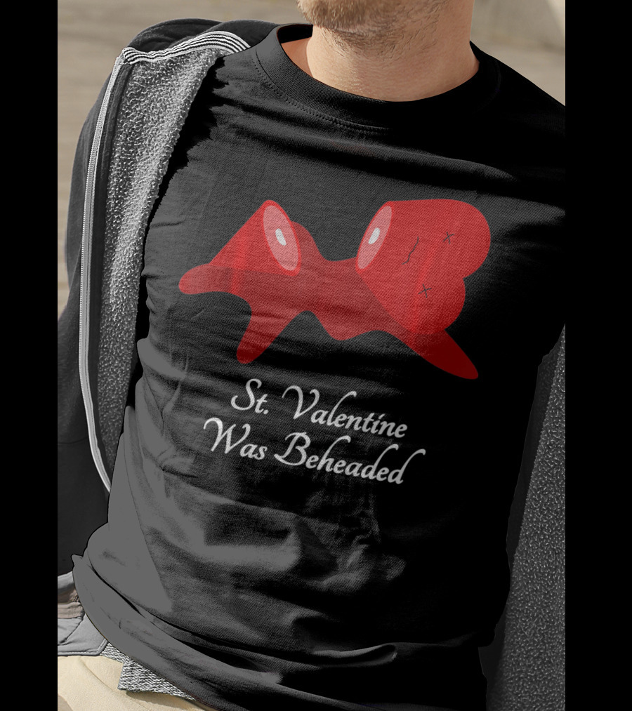 St. Valentine Was Beheaded Anti Valentines T-Shirt