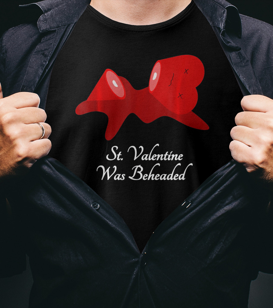 St. Valentine Was Beheaded Anti Valentines T-Shirt