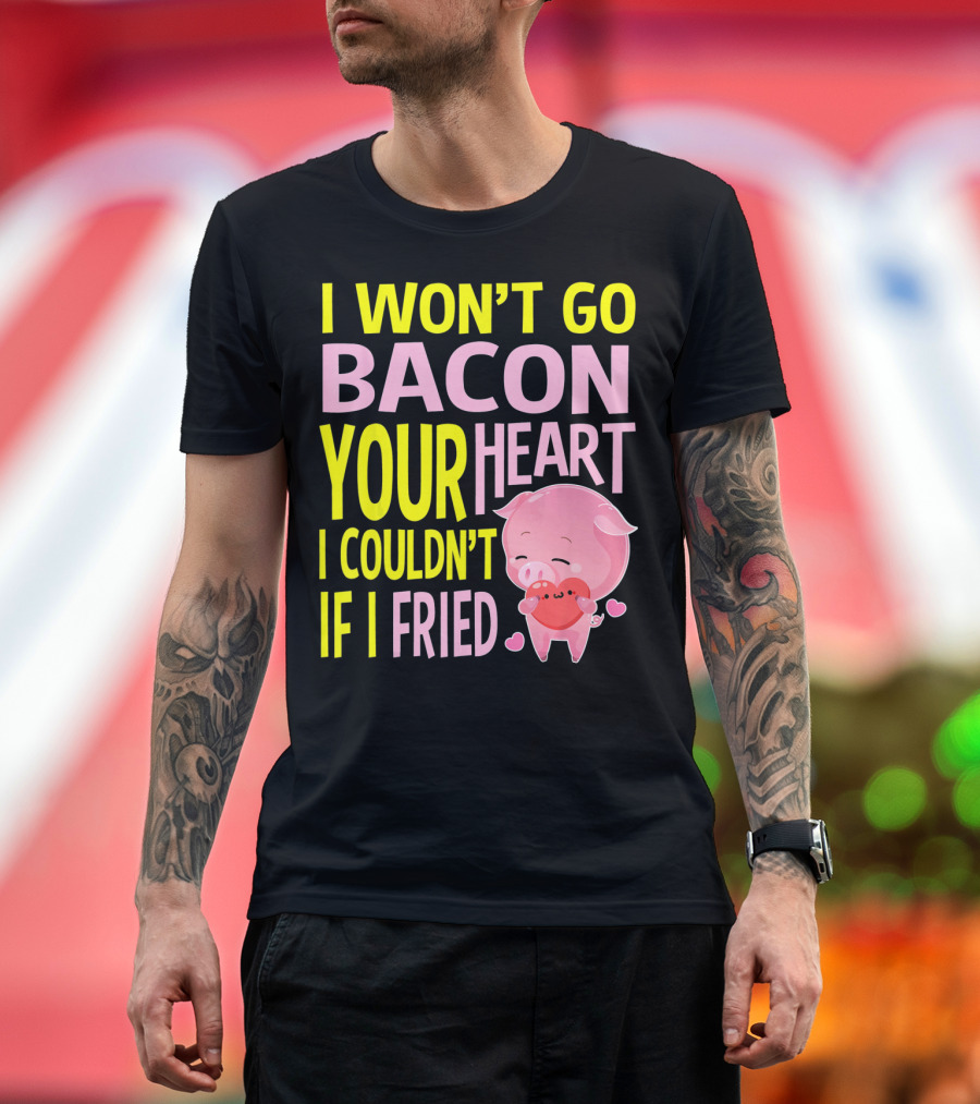 I Won't Go Bacon Your Heart I Couldn't If I Fried Valentine's Day Pig T-Shirt