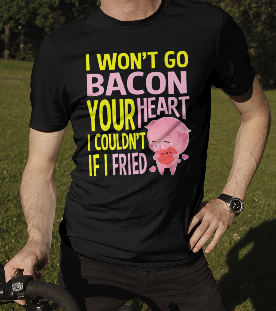 I Won't Go Bacon Your Heart I Couldn't If I Fried Valentine's Day Pig T-Shirt