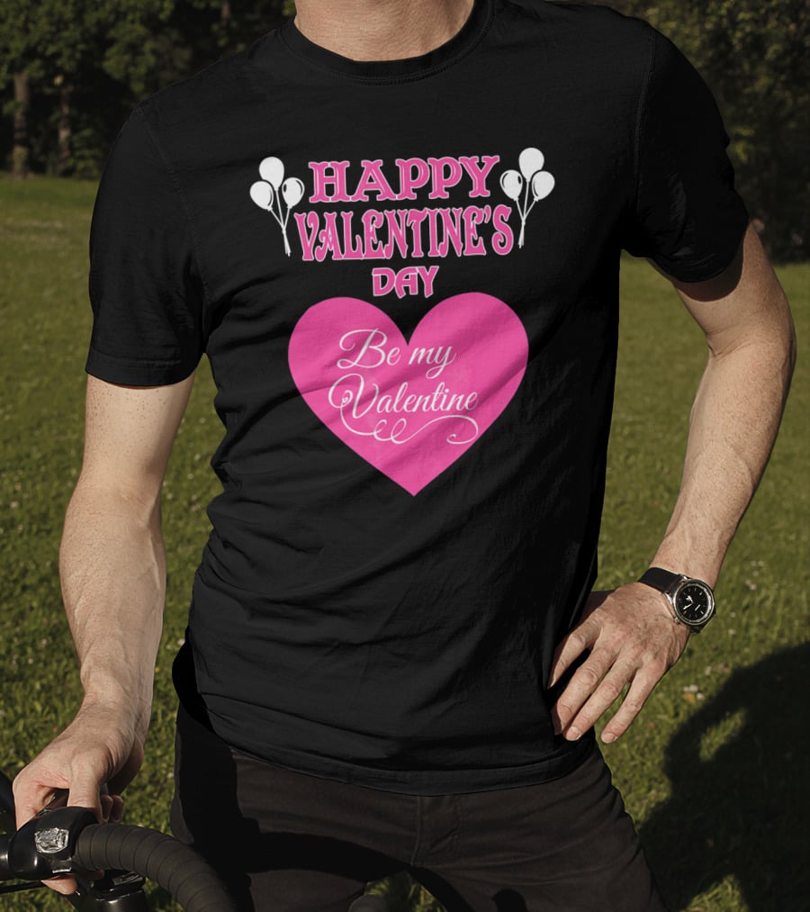 Happy Valentine's Day Be My Valentine Heart And Balloons T-Shirt