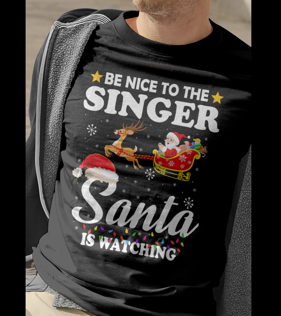 Be Nice To The Singer Santa Is Watching Reindeer Sleigh Holiday T-Shirt