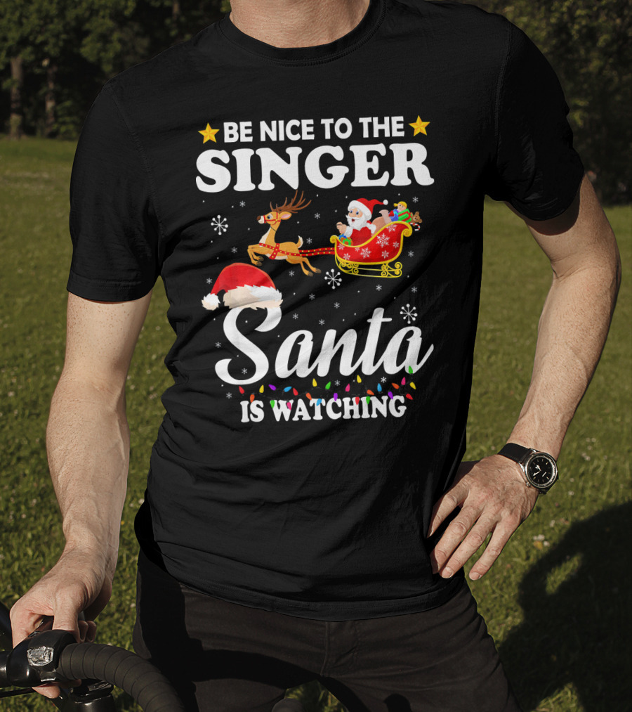 Be Nice To The Singer Santa Is Watching Reindeer Sleigh Holiday T-Shirt