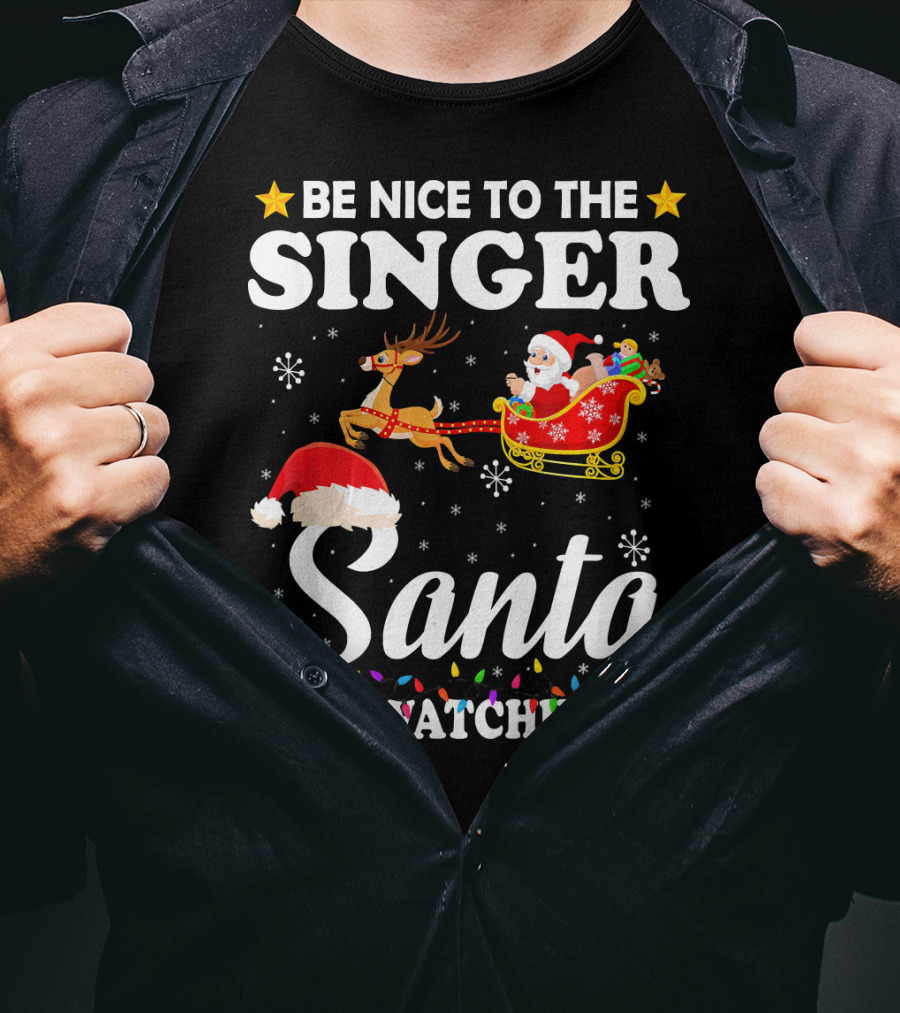 Be Nice To The Singer Santa Is Watching Reindeer Sleigh Holiday T-Shirt