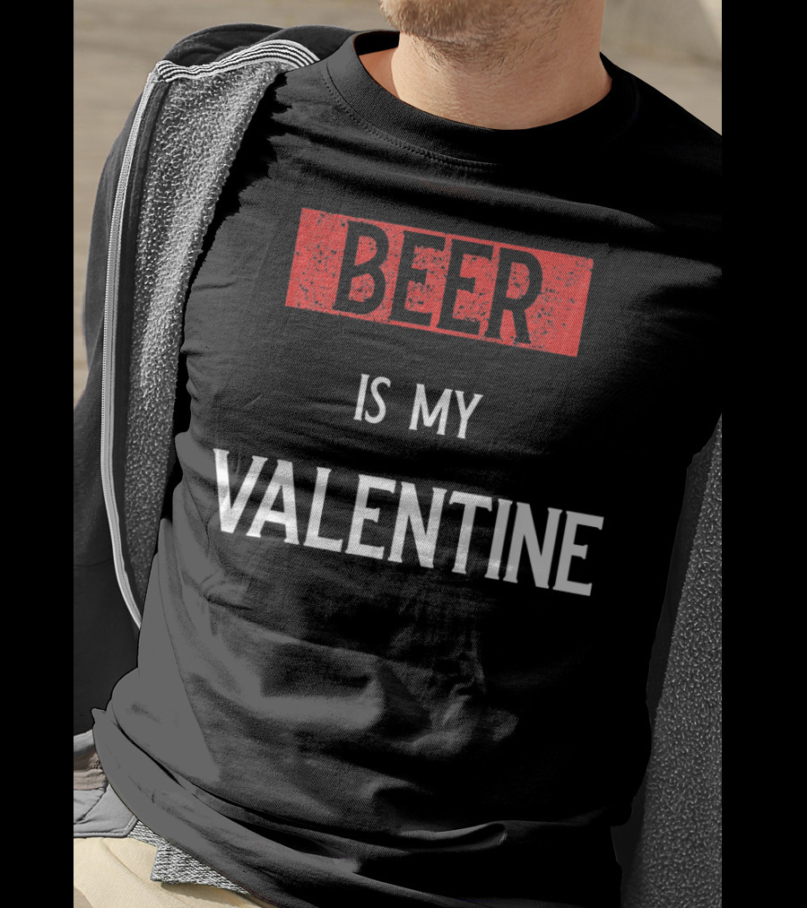 Beer Is My Valentine Funny Drinkin T-Shirt