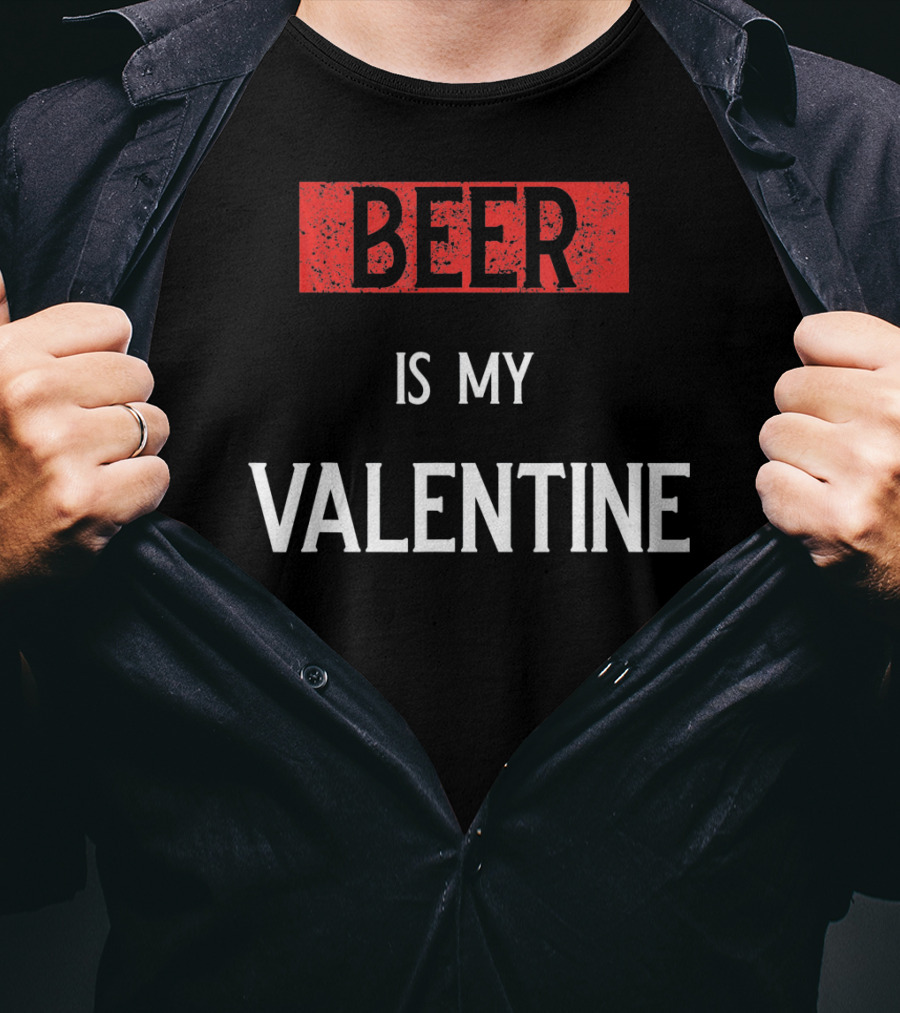 Beer Is My Valentine Funny Drinkin T-Shirt