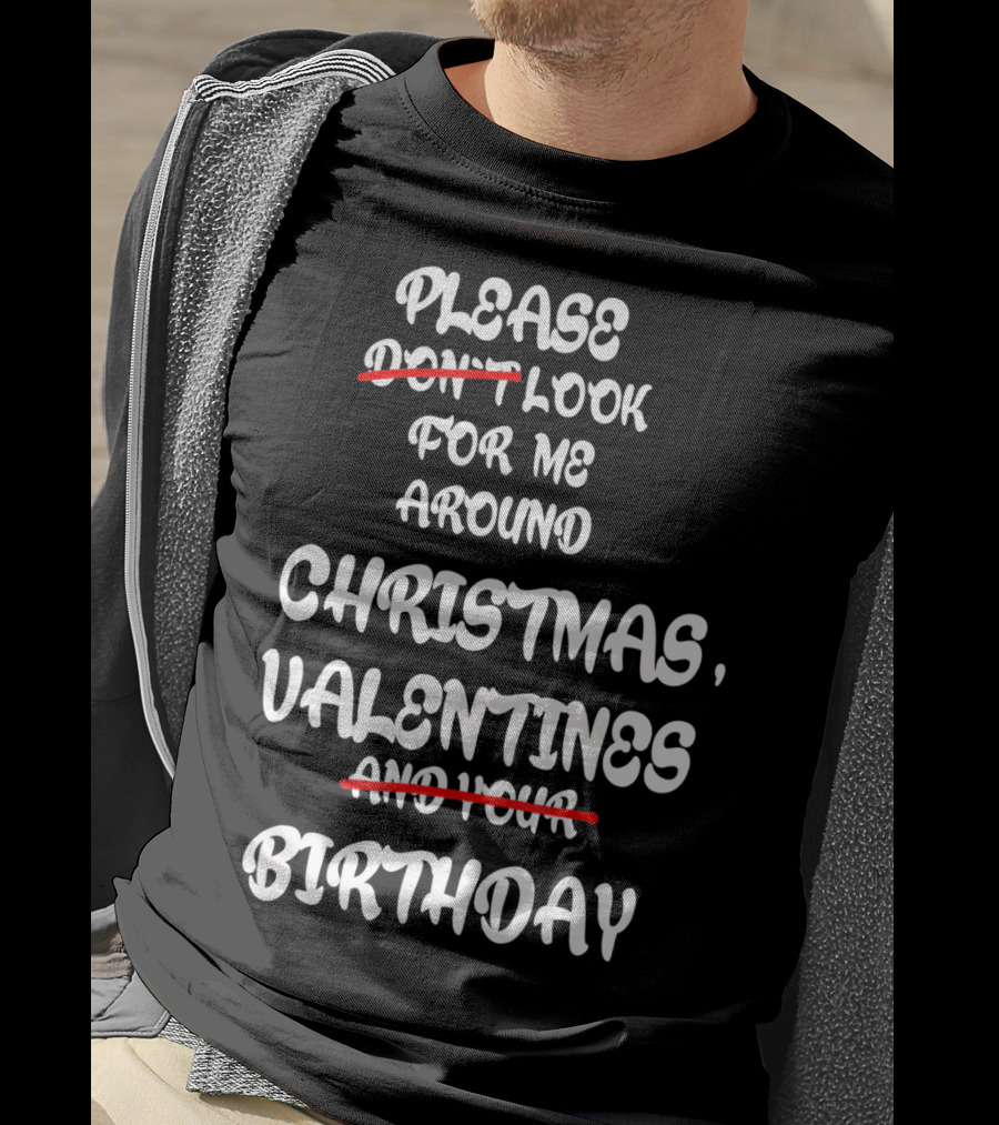 Please Look For Me Around Christmas Valentines Birthday T-Shirt