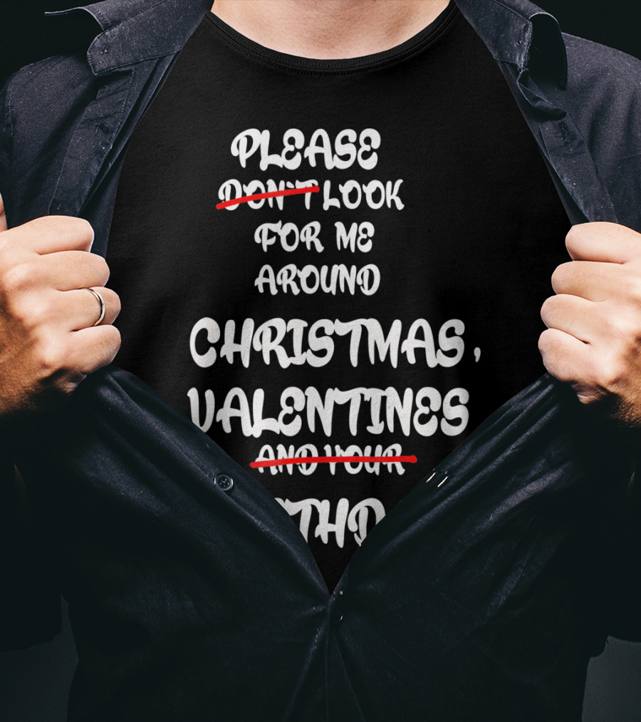 Please Look For Me Around Christmas Valentines Birthday T-Shirt