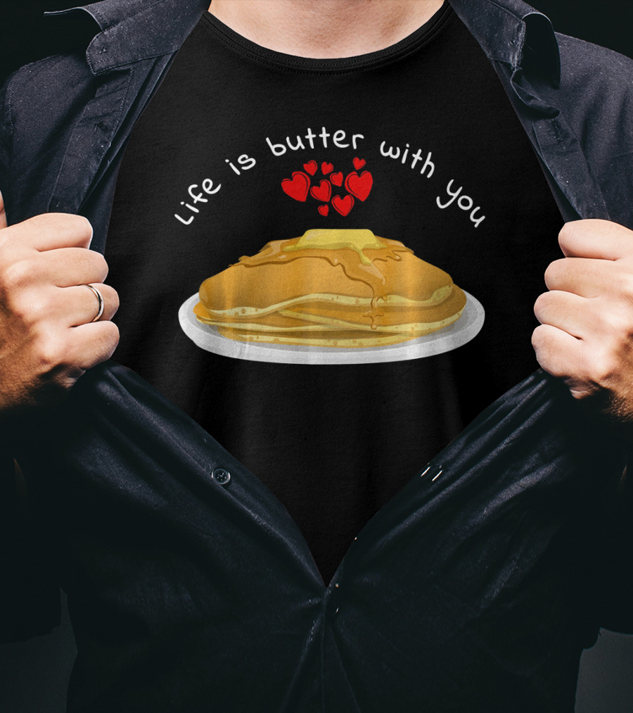 Life Is Butter With You Breakfast Valentine's Day Pancakes T-Shirt