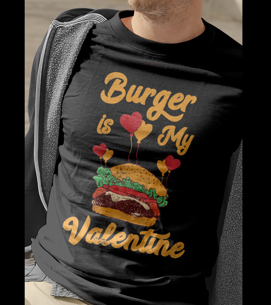 Burger Is My Valentine Hamburger Fast Food Burger T-Shirt