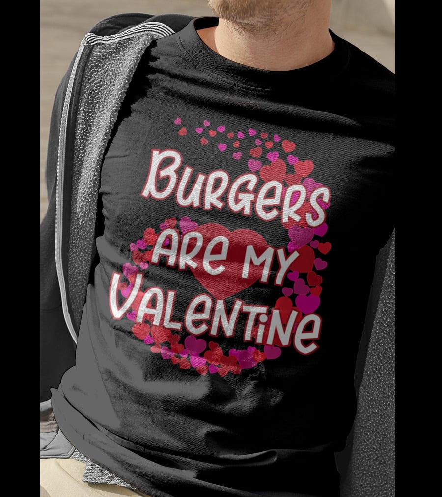Burgers Are My Valentine Heart And Hearts T-Shirt