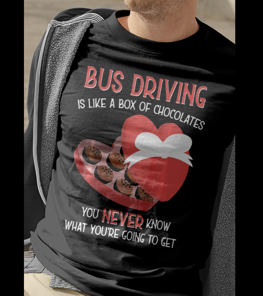 Bus Driving Is Like A Box Of Chocolates You Never Know What You're Going To Get T-Shirt