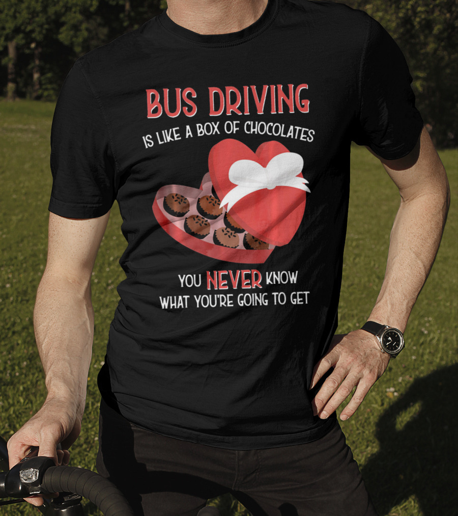 Bus Driving Is Like A Box Of Chocolates You Never Know What You're Going To Get T-Shirt