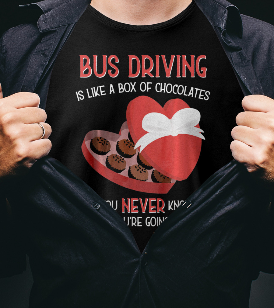 Bus Driving Is Like A Box Of Chocolates You Never Know What You're Going To Get T-Shirt