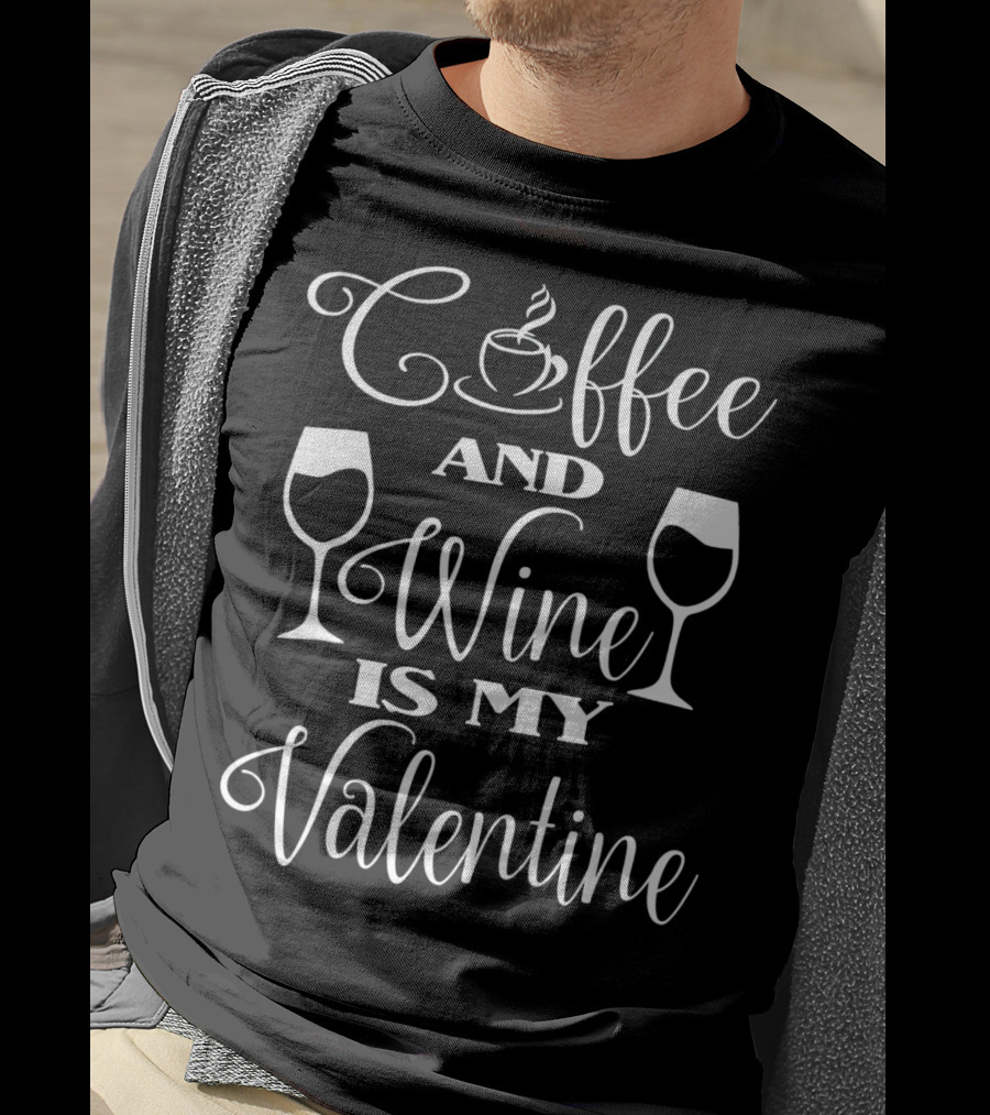 Coffee And Wine Is My Valentine With Cup And Wine Glasses T-Shirt