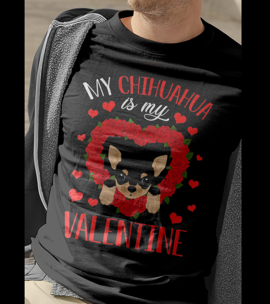My Chihuahua Is My Valentine Hearts Roses T-Shirt